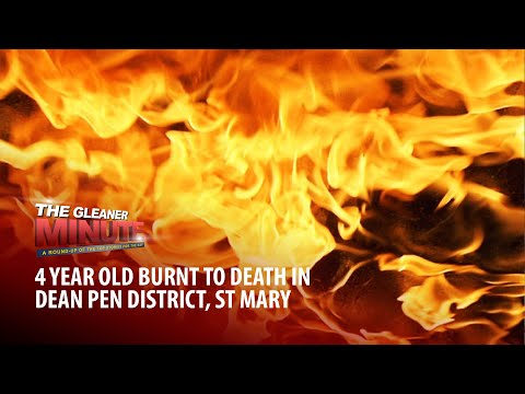 THE GLEANER MINUTE: 4-y-o burnt to death | 61-y-o man accused of raping  teen