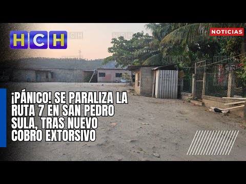 ¡Pánico! Se paraliza la Ruta 7 en San Pedro Sula, tras nuevo cobro extorsivo
