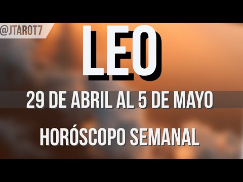 LEO HORÓSCOPO SEMANAL 29 DE ABRIL AL 5 DE MAYO