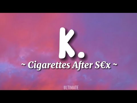 Cigarettes after s - K. (lyrics) || ULTIMATE