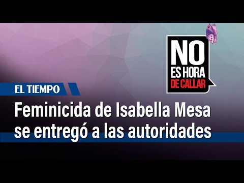 El presunto responsable del feminicidio de Isabella Mesa se entregó a las autoridades | El Tiempo