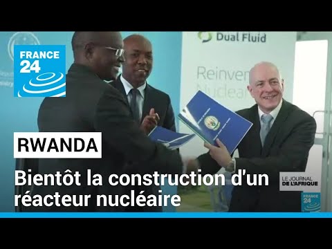 Le Rwanda conclut un accord pour construire un réacteur nucléaire • FRANCE 24