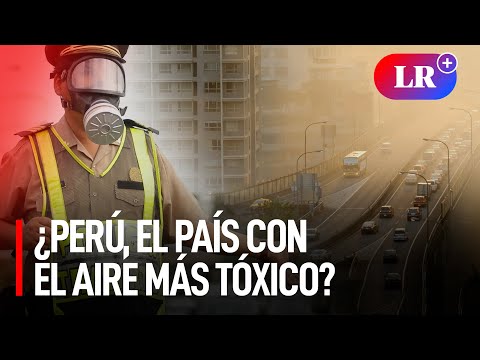 ¿Perú es el país con el aire más tóxico de Latinoamérica?