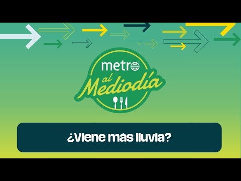 Metro al Mediodía: ¿Más lluvia?