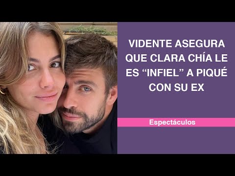 Vidente asegura que Clara Chía le es “infiel” a Piqué con su ex