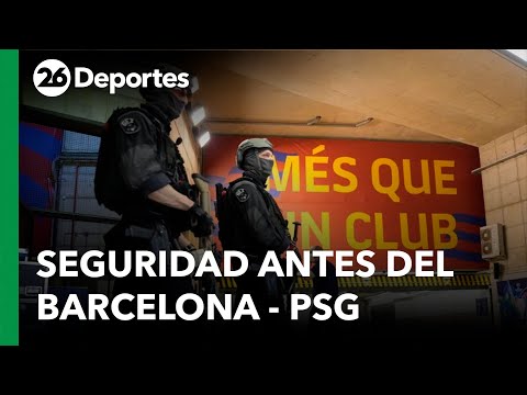 EN VIVO | Barcelona-PSG, con un dispositivo de máxima seguridad ante la amenaza terrorista