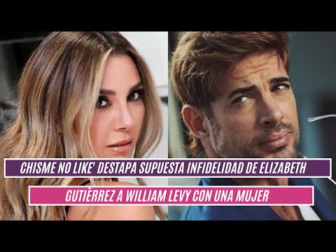 Chisme no like' destapa supuesta infidelidad de Elizabeth Gutiérrez a William Levy con una mujer