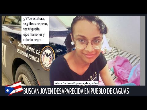 BUSCAN JOVEN DESAPARECIDA EN CAGUAS