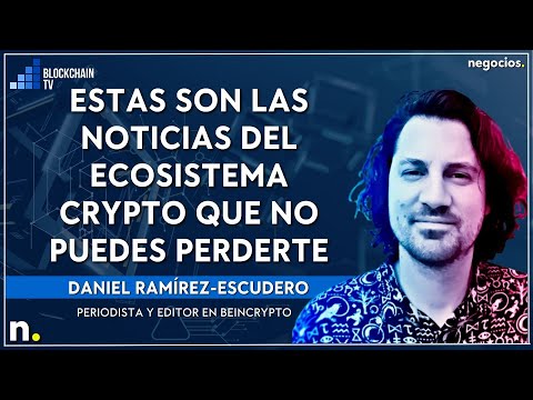 Estas son las noticias del ecosistema crypto que no puedes perderte con Daniel Ramírez-Escudero