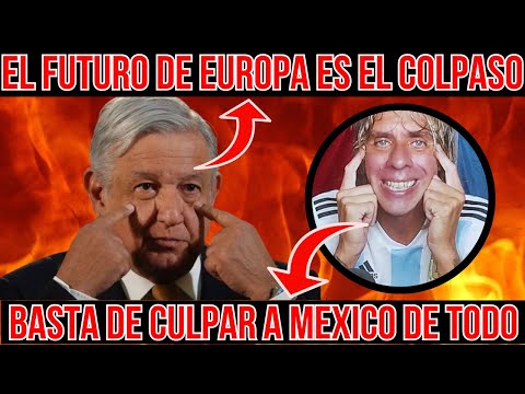 ARGENTINO ENFURECIDO CON LOS EUROPEOS QUE TRATAN DE LADORNES A MEXICO