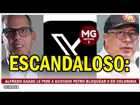 ESCANDALOSO  ALFREDO SAADE LE PIDE A GUSTAVO PETRO BLOQUEAR X EN COLOMBIA