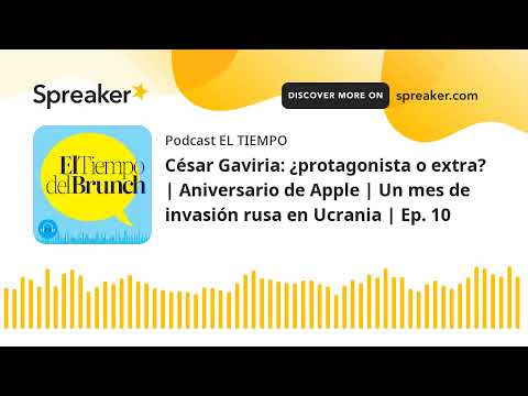 César Gaviria: ¿protagonista o extra? | Aniversario de Apple | Un mes de invasión rusa en Ucrania |