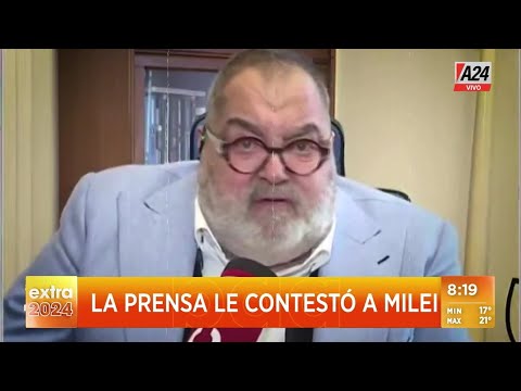 La prensa le contestó a Javier Milei: Qué alguien le diga que es el Presidente, Jorge Lanata