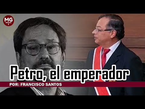 PETRO, EL EMPERADOR ? Por Francisco Santos