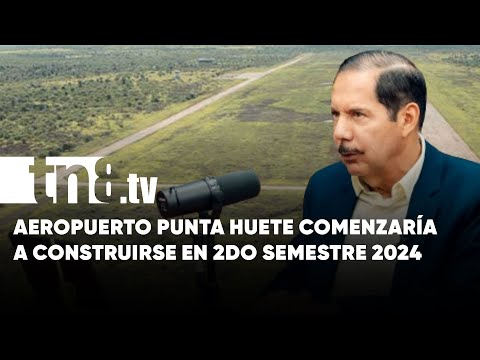 En el 2do semestre 2024 comienzan las obras del Aeropuerto Internacional Punta Huete