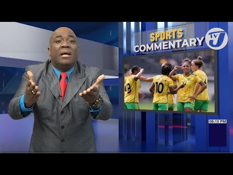Jamaica Reggae Girlz Saga | TVJ Sports Commentary