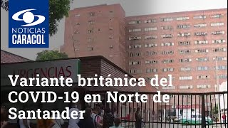 Se confirmó la llegada de la variante británica del COVID-19 a Norte de Santander