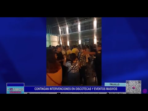 Trujillo: continúan intervenciones en discotecas y eventos masivos