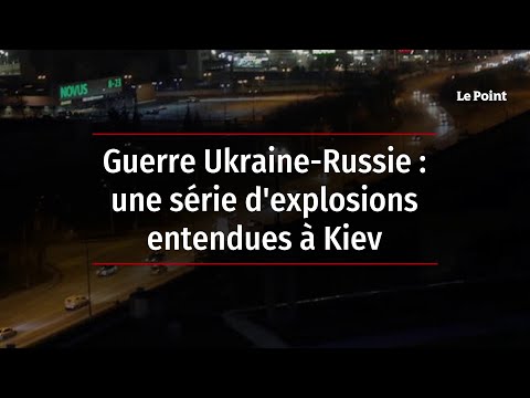 Guerre Ukraine-Russie : une série d'explosions entendues à Kiev