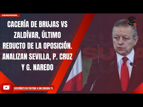 CACERÍA DE BRUJAS VS ZALDÍVAR, ÚLTIMO REDUCTO DE LA OPOSICIÓN. ANALIZAN SEVILLA, P. CRUZ Y G. NAREDO