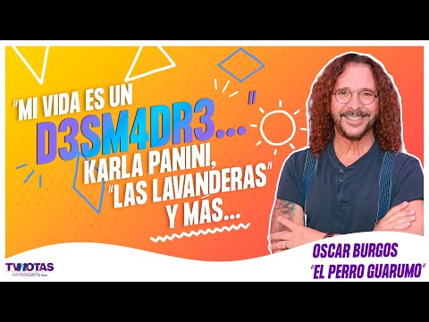 Óscar Burgos, 'el Perro guarumo': 'Las lavanderas', Karla Panini, las dr0g@s y lo que marcó su vida