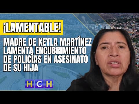 Madre de Keyla Martínez lamenta encubrimiento de policías en asesinato de su hija