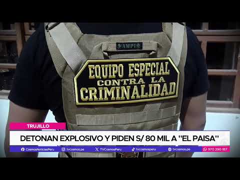 Trujillo: Detonan explosivo y pedirían S/ 80 mil a El Paisa