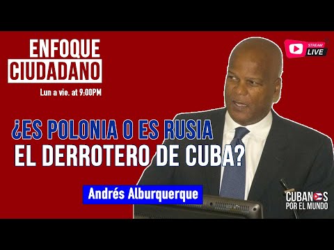 #EnVivo | #EnfoqueCiudadano con Andrés Alburquerque: ¿Es Polonia o es Rusia el derrotero de Cuba?