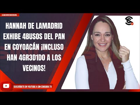 HANNAH DE LAMADRID EXHIBE 4BUS0S DEL PAN EN COYOACÁN ¡INCLUSO HAN 4GR3D1D0 A LOS VECINOS!