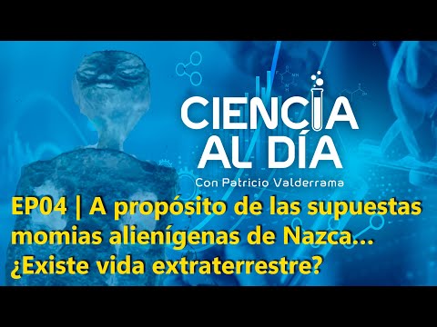 EP04 | A propósito de las supuestas momias alienígenas de Nazca… ¿Existe vida extraterrestre?
