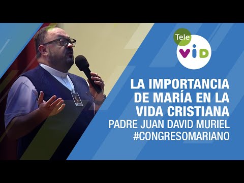 La importancia de María en la vida Cristiana ? Padre Juan David Muriel #TeleVID #CongresoMariano