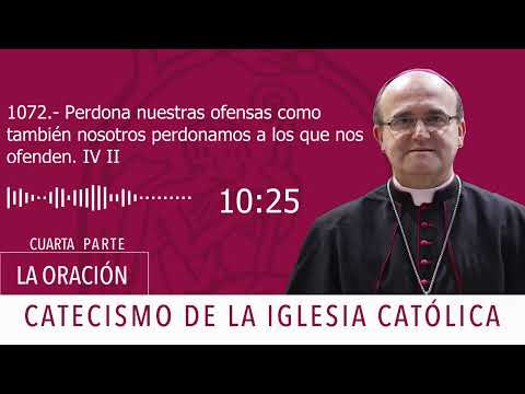 Catecismo 2843. Perdona nuestras ofensas como también nosotros perdonamos a los que nos ofenden IV