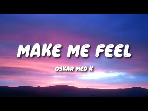 oskar med k - Make Me Feel (Lyrics)