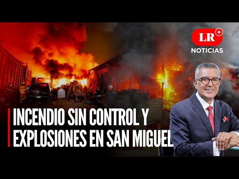 INCENDIO sin control y EXPLOSIONES en San Miguel | LR+ Noticias