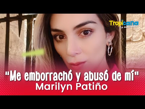 “Me emborrachó y abusó de mí”: Marilyn Patiño