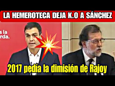 LA HEMEROTECA DESTROZA A PEDRO SÁNCHEZ, 2017 PEDÍA LA DIMISIÓN DE RAJOY POR DECLARAR ANTE UN JUEZ