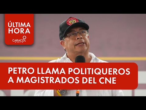 Petro llama politiqueros a magistrados del CNE por investigar su campaña presidencial.