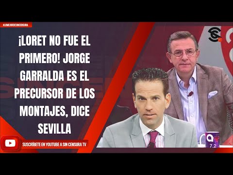 ¡LORET NO FUE EL PRIMERO! JORGE GARRALDA ES EL PRECURSOR DE LOS MONTAJES, DICE SEVILLA