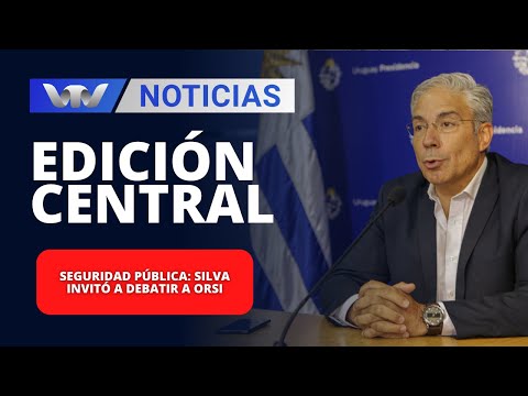 Edición Central 28/02 | Seguridad pública: Silva invitó a debatir a Orsi