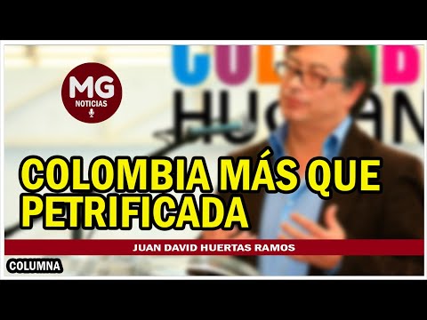COLOMBIA MÁS QUE PETRIFICADA  Columna Juan David Huertas Ramos