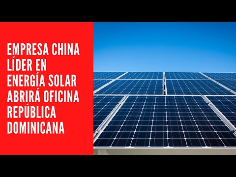 EMPRESA CHINA LÍDER EN ENERGÍA SOLAR ABRIRÁ OFICINA REPÚBLICA DOMINICANA