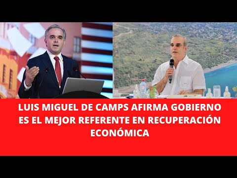 LUIS MIGUEL DE CAMPS AFIRMA GOBIERNO ES EL MEJOR REFERENTE EN RECUPERACIÓN ECONÓMICA