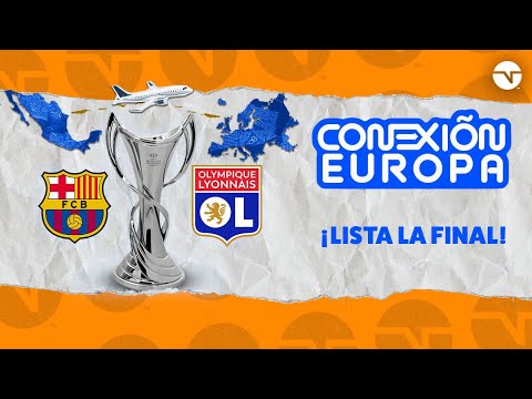 ¡LISTA LA FINAL DE LA CHAMPIONS LEAGUE, BARCELONA VS OLYMPIQUE LYON! | CONEXIÓN EUROPA
