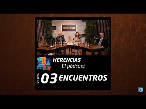 Podcast Herencias | Episodio 3 Encuentros