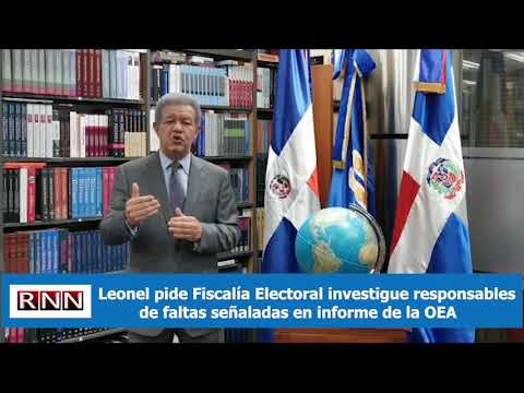 Leonel pide Fiscalía Electoral investigue responsables de faltas señaladas en informe de la OEA
