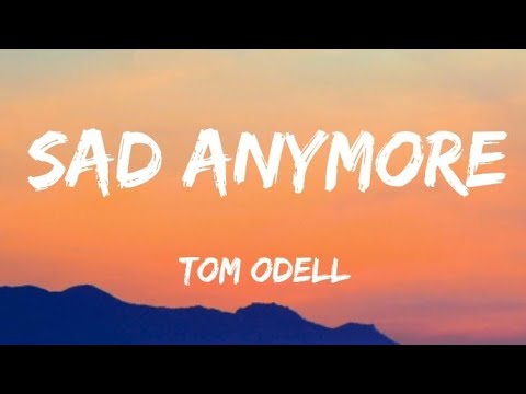 Tom Odell - Sad Anymore (Lyrics)