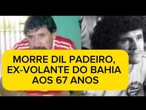 MORRE DIL PADEIRO, EX-VOLANTE DO BAHIA AOS 67 ANOS