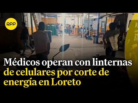 Loreto: Médicos terminan cirugía con linternas de celulares ante corte de energía