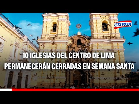 Semana Santa: 10 iglesias del Centro de Lima permanecerán cerradas este feriado largo