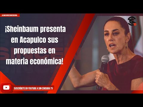 ¡Sheinbaum presenta en Acapulco sus propuestas en materia econo?mica!